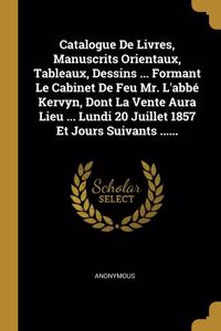 Catalogue De Livres, Manuscrits Orientaux, Tableaux, Dessins ... Formant Le Cabinet De Feu Mr. L'abbé Kervyn, Dont La Vente Aura Lieu ... Lundi 20 Juillet 1857 Et Jours Suivants ......