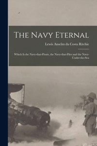 Navy Eternal [microform]: Which is the Navy-that-floats, the Navy-that-flies and the Navy-under-the-sea