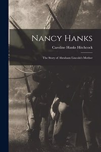Nancy Hanks; The Story of Abraham Lincoln's Mother