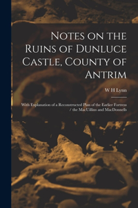Notes on the Ruins of Dunluce Castle, County of Antrim