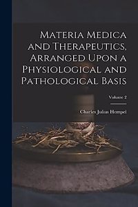 Materia Medica and Therapeutics, Arranged Upon a Physiological and Pathological Basis; Volume 2