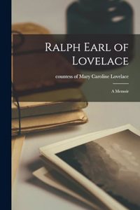 Ralph Earl of Lovelace; a Memoir