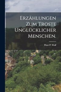 Erzählungen zum Troste unglücklicher Menschen.