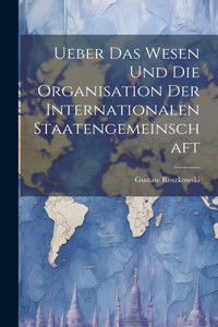 Ueber das Wesen und die Organisation der Internationalen Staatengemeinschaft