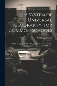 System of Universal Geography, for Common Schools