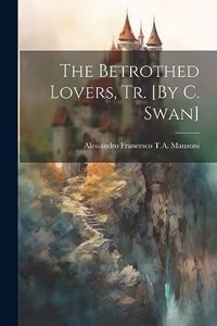 The Betrothed Lovers, Tr. [By C. Swan]
