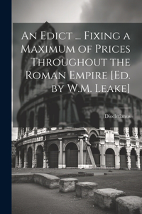 Edict ... Fixing a Maximum of Prices Throughout the Roman Empire [Ed. by W.M. Leake]