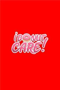 I Donut Care: Lined Journal - I Donut Care Funny Doughnut Food Lover Gift - Red Ruled Diary, Prayer, Gratitude, Writing, Travel, Notebook For Men Women - 6x9 120 