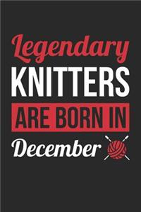 Knitting Notebook - Legendary Knitters Are Born In December Journal - Birthday Gift for Knitter Diary