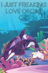 I Just Freaking Love Orcas Ok