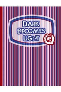 Dark Becomes Light Q