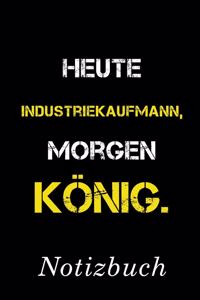 Heute Industriekaufmann Morgen König Notizbuch