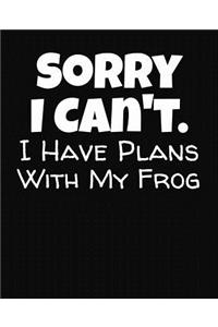 Sorry I Can't I Have Plans With My Frog