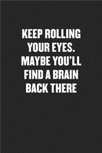 Keep Rolling Your Eyes. Maybe You'll Find a Brain