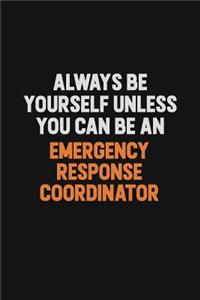 Always Be Yourself Unless You Can Be An Emergency Response Coordinator