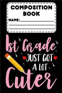 Composition Book 1st Grade Just Got A Lot Cuter