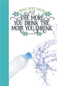 Drink More Water the More You Drink the More You Shrink