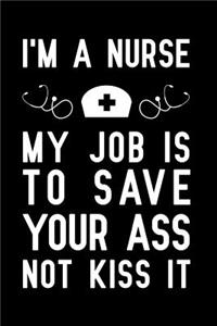 I'm a Nurse my job is to save your ass not kiss it