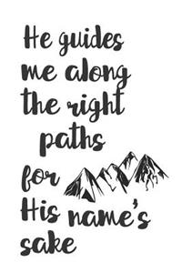 He guides me along the right paths for His name's sake
