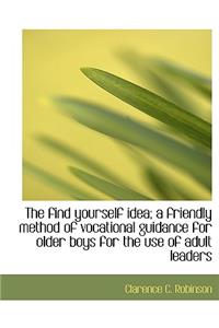 The Find Yourself Idea; A Friendly Method of Vocational Guidance for Older Boys for the Use of Adult