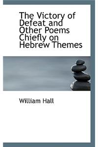 The Victory of Defeat and Other Poems Chiefly on Hebrew Themes