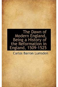 The Dawn of Modern England, Being a History of the Reformation in England, 1509-1525