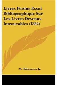 Livres Perdus Essai Bibliographique Sur Les Livres Devenus Introuvables (1882)