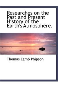 Researches on the Past and Present History of the Earth's Atmosphere.