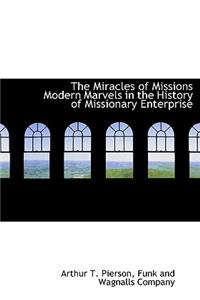 The Miracles of Missions Modern Marvels in the History of Missionary Enterprise