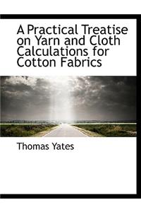 A Practical Treatise on Yarn and Cloth Calculations for Cotton Fabrics