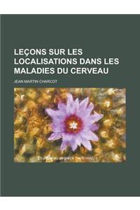 Lecons Sur Les Localisations Dans Les Maladies Du Cerveau