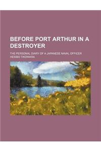 Before Port Arthur in a Destroyer; The Personal Diary of a Japanese Naval Officer
