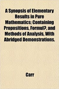 A Synopsis of Elementary Results in Pure Mathematics; Containing Propositions, Formulae, and Methods of Analysis, with Abridged Demonstrations.