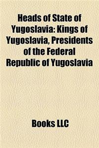 Heads of State of Yugoslavia Heads of State of Yugoslavia: Kings of Yugoslavia, Presidents of the Federal Republic of Ykings of Yugoslavia, Presidents