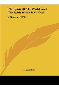 The Spirit of the World, and the Spirit Which Is of God: A Sermon (1850)