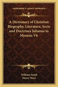 Dictionary of Christian Biography, Literature, Sects and Doctrines Julianus to Myensis V6