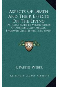 Aspects of Death and Their Effects on the Living: As Illustrated by Minor Works of Art, Especially Medals, Engraved Gems, Jewels, Etc. (1910)