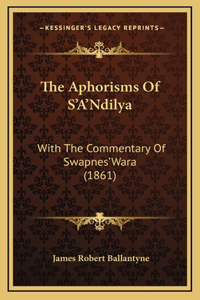 The Aphorisms Of S'A'Ndilya