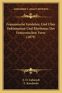 Franzosische Verslehre, Und Uber Deklamation Und Rhythmus Der Franzosischen Verse (1879)