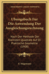 Ubungsbuch Fur Die Anwendung Der Ausgleichungsrechnung: Nach Der Methode Der Kleinsten Quadrate Auf Di Praktische Geometrie (1908)