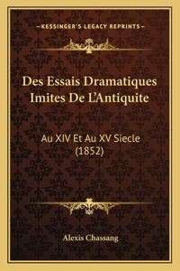 Des Essais Dramatiques Imites De L'Antiquite: Au XIV Et Au XV Siecle (1852)