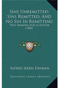 Sins Unremitted; Sins Remitted; And No Sin In Remitting