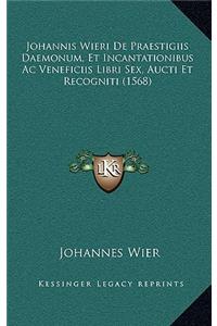 Johannis Wieri De Praestigiis Daemonum, Et Incantationibus Ac Veneficiis Libri Sex, Aucti Et Recogniti (1568)