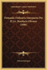 Demanda Ordinaria Interpuesta Por El Lic. Bonifacio Olivares (1896)