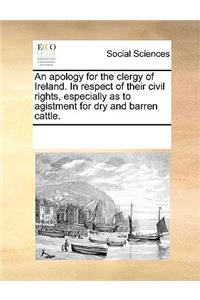 An apology for the clergy of Ireland. In respect of their civil rights, especially as to agistment for dry and barren cattle.