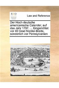 Der Hoch-deutsche americanische Calender, auf das Jahr 1797. ... Eingerichtet vor 40 Grad Norder-Breite, sonderlich vor Pennsylvanien