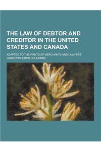 The Law of Debtor and Creditor in the United States and Canada; Adapted to the Wants of Merchants and Lawyers