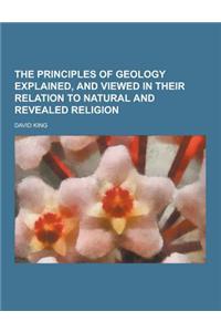 The Principles of Geology Explained, and Viewed in Their Relation to Natural and Revealed Religion