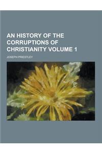An History of the Corruptions of Christianity Volume 1