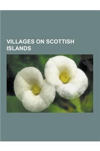 Villages on Scottish Islands: Villages in Islay, Villages in Orkney, Villages in Shetland, Villages in Skye, Villages in the Inner Hebrides, Village